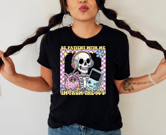 BE PATIENT WITH ME IM FROM THE 90'S