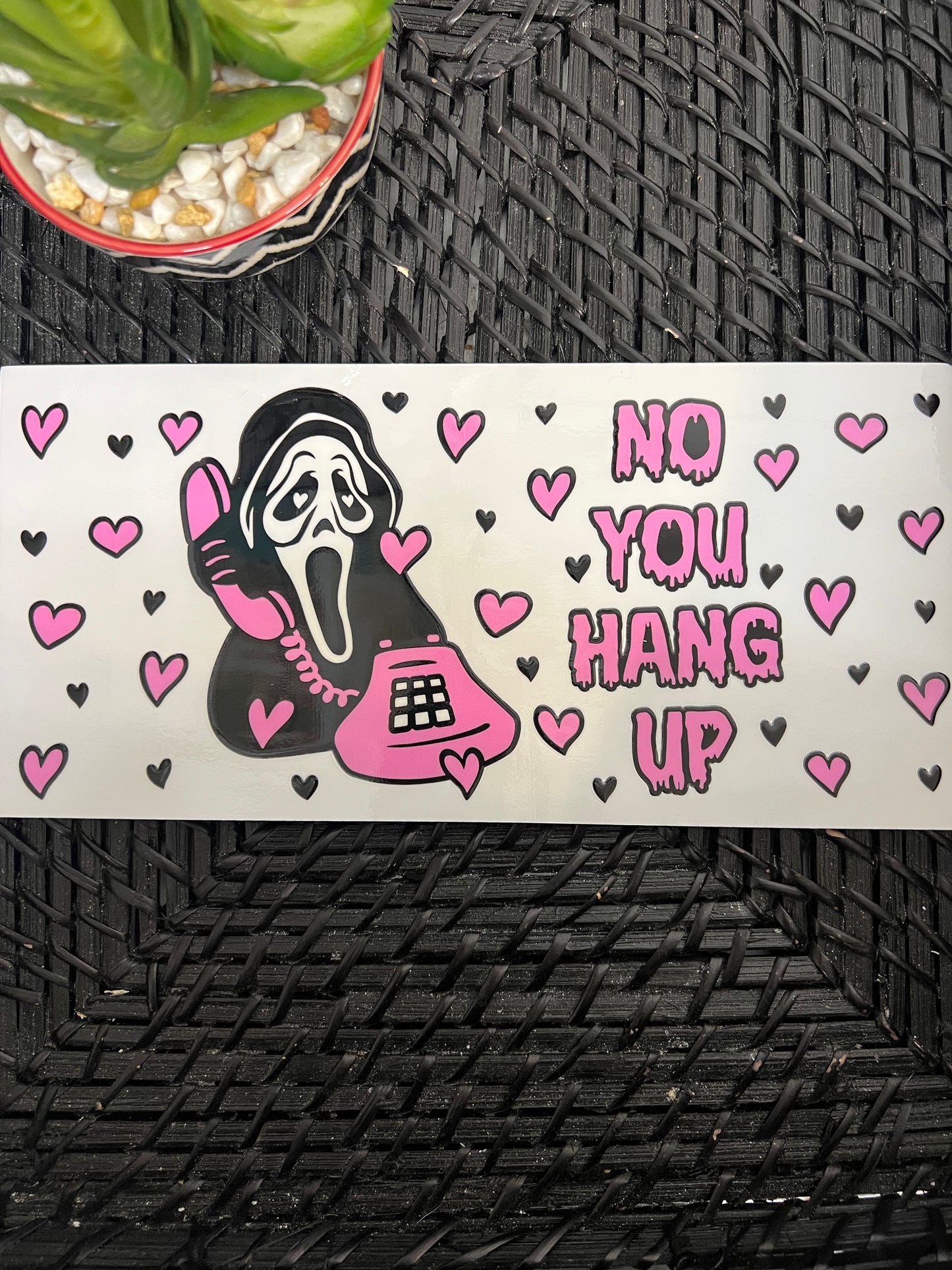 NO YOU HANG UP "UV"