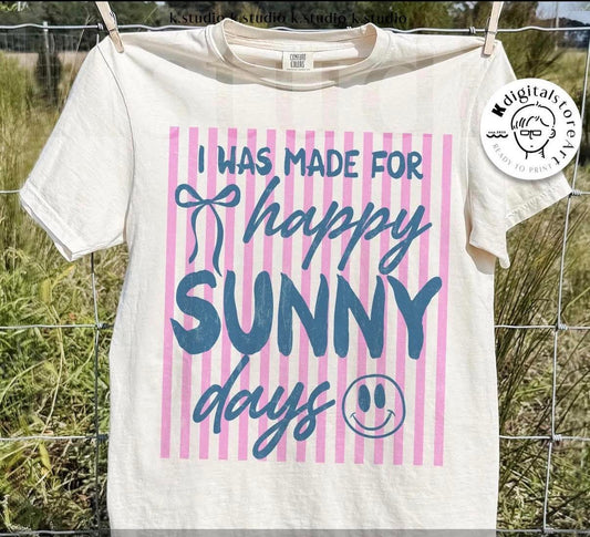 I WAS MADE FOR HAPPY SUNNY DAYS