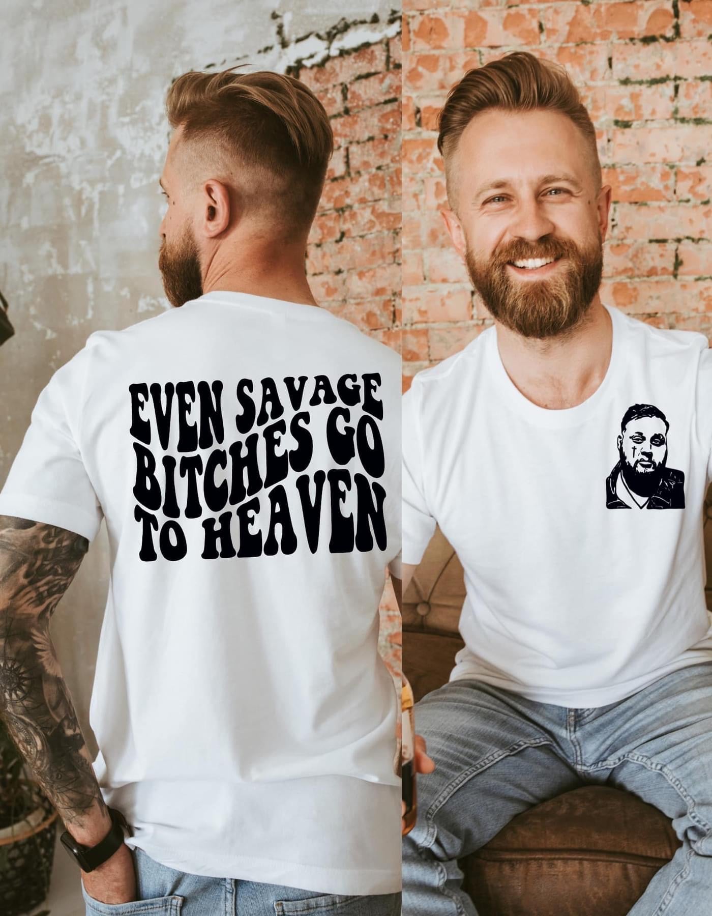 EVEN SAVAGE BITCHES GO TO HEAVEN